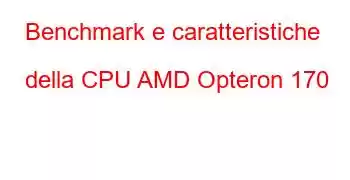 Benchmark e caratteristiche della CPU AMD Opteron 170