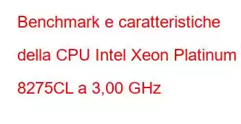 Benchmark e caratteristiche della CPU Intel Xeon Platinum 8275CL a 3,00 GHz