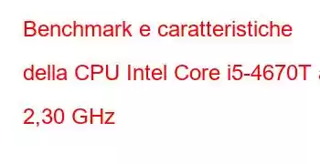 Benchmark e caratteristiche della CPU Intel Core i5-4670T a 2,30 GHz