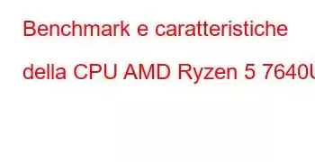 Benchmark e caratteristiche della CPU AMD Ryzen 5 7640U