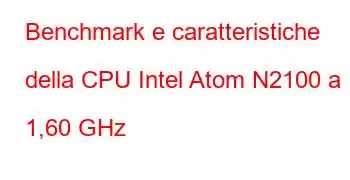 Benchmark e caratteristiche della CPU Intel Atom N2100 a 1,60 GHz