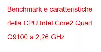 Benchmark e caratteristiche della CPU Intel Core2 Quad Q9100 a 2,26 GHz