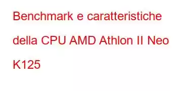 Benchmark e caratteristiche della CPU AMD Athlon II Neo K125