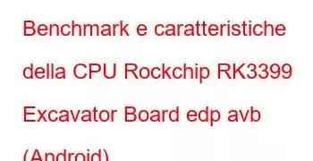 Benchmark e caratteristiche della CPU Rockchip RK3399 Excavator Board edp avb (Android)