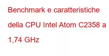 Benchmark e caratteristiche della CPU Intel Atom C2358 a 1,74 GHz