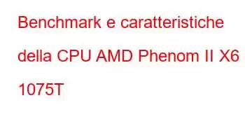 Benchmark e caratteristiche della CPU AMD Phenom II X6 1075T