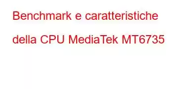 Benchmark e caratteristiche della CPU MediaTek MT6735