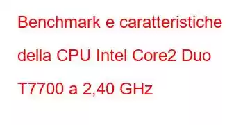 Benchmark e caratteristiche della CPU Intel Core2 Duo T7700 a 2,40 GHz