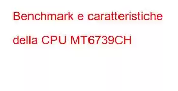 Benchmark e caratteristiche della CPU MT6739CH