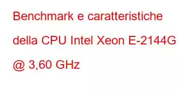 Benchmark e caratteristiche della CPU Intel Xeon E-2144G @ 3,60 GHz