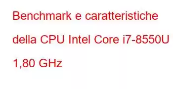 Benchmark e caratteristiche della CPU Intel Core i7-8550U a 1,80 GHz