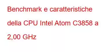 Benchmark e caratteristiche della CPU Intel Atom C3858 a 2,00 GHz