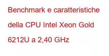 Benchmark e caratteristiche della CPU Intel Xeon Gold 6212U a 2,40 GHz