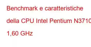 Benchmark e caratteristiche della CPU Intel Pentium N3710 a 1,60 GHz