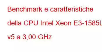 Benchmark e caratteristiche della CPU Intel Xeon E3-1585L v5 a 3,00 GHz