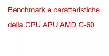 Benchmark e caratteristiche della CPU APU AMD C-60