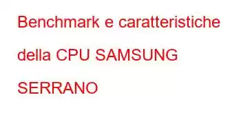 Benchmark e caratteristiche della CPU SAMSUNG SERRANO