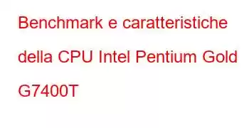 Benchmark e caratteristiche della CPU Intel Pentium Gold G7400T