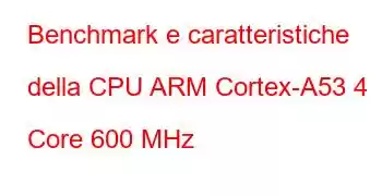 Benchmark e caratteristiche della CPU ARM Cortex-A53 4 Core 600 MHz