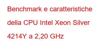 Benchmark e caratteristiche della CPU Intel Xeon Silver 4214Y a 2,20 GHz