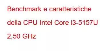 Benchmark e caratteristiche della CPU Intel Core i3-5157U a 2,50 GHz