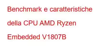 Benchmark e caratteristiche della CPU AMD Ryzen Embedded V1807B