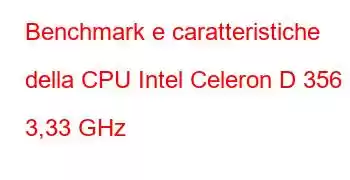 Benchmark e caratteristiche della CPU Intel Celeron D 356 a 3,33 GHz