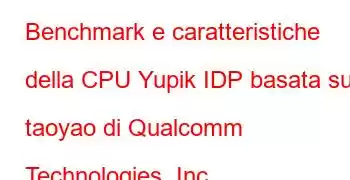 Benchmark e caratteristiche della CPU Yupik IDP basata su taoyao di Qualcomm Technologies, Inc