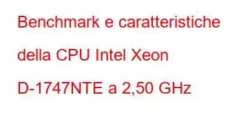 Benchmark e caratteristiche della CPU Intel Xeon D-1747NTE a 2,50 GHz