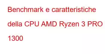 Benchmark e caratteristiche della CPU AMD Ryzen 3 PRO 1300