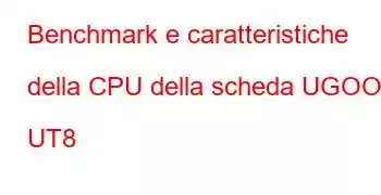 Benchmark e caratteristiche della CPU della scheda UGOOS UT8