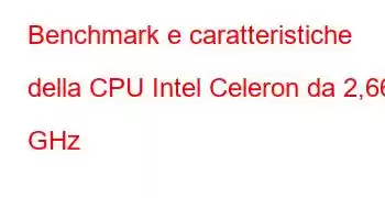 Benchmark e caratteristiche della CPU Intel Celeron da 2,66 GHz