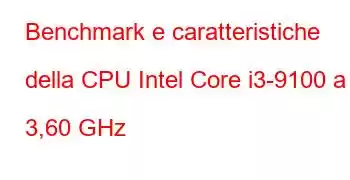 Benchmark e caratteristiche della CPU Intel Core i3-9100 a 3,60 GHz