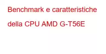 Benchmark e caratteristiche della CPU AMD G-T56E