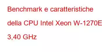 Benchmark e caratteristiche della CPU Intel Xeon W-1270E a 3,40 GHz