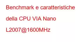 Benchmark e caratteristiche della CPU VIA Nano L2007@1600MHz