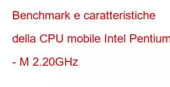 Benchmark e caratteristiche della CPU mobile Intel Pentium 4 - M 2.20GHz