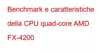 Benchmark e caratteristiche della CPU quad-core AMD FX-4200