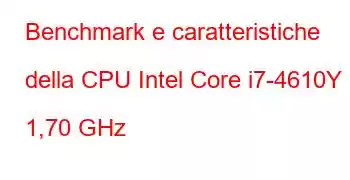 Benchmark e caratteristiche della CPU Intel Core i7-4610Y a 1,70 GHz