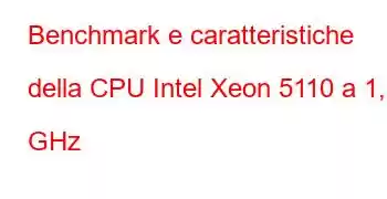 Benchmark e caratteristiche della CPU Intel Xeon 5110 a 1,60 GHz