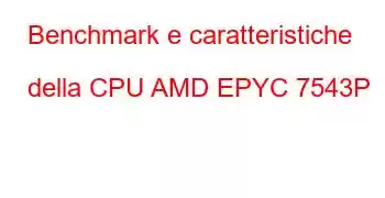 Benchmark e caratteristiche della CPU AMD EPYC 7543P