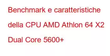 Benchmark e caratteristiche della CPU AMD Athlon 64 X2 Dual Core 5600+