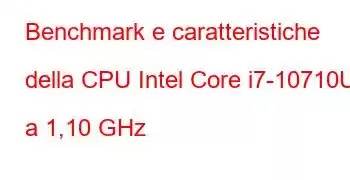 Benchmark e caratteristiche della CPU Intel Core i7-10710U a 1,10 GHz