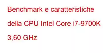 Benchmark e caratteristiche della CPU Intel Core i7-9700K a 3,60 GHz