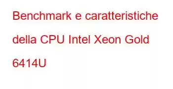 Benchmark e caratteristiche della CPU Intel Xeon Gold 6414U