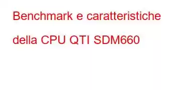 Benchmark e caratteristiche della CPU QTI SDM660