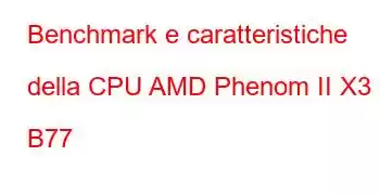 Benchmark e caratteristiche della CPU AMD Phenom II X3 B77