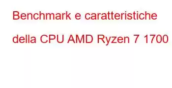 Benchmark e caratteristiche della CPU AMD Ryzen 7 1700