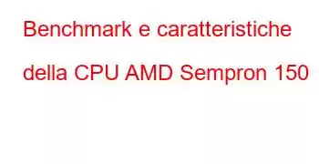 Benchmark e caratteristiche della CPU AMD Sempron 150