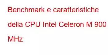 Benchmark e caratteristiche della CPU Intel Celeron M 900 MHz